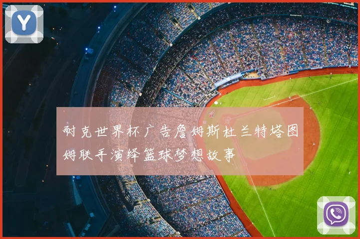 耐克世界杯广告詹姆斯杜兰特塔图姆联手演绎篮球梦想故事