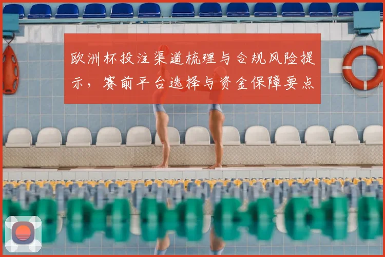 欧洲杯投注渠道梳理与合规风险提示,赛前平台选择与资金保障要点