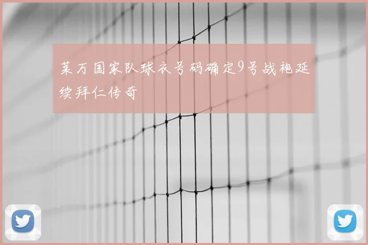 莱万国家队球衣号码确定9号战袍延续拜仁传奇