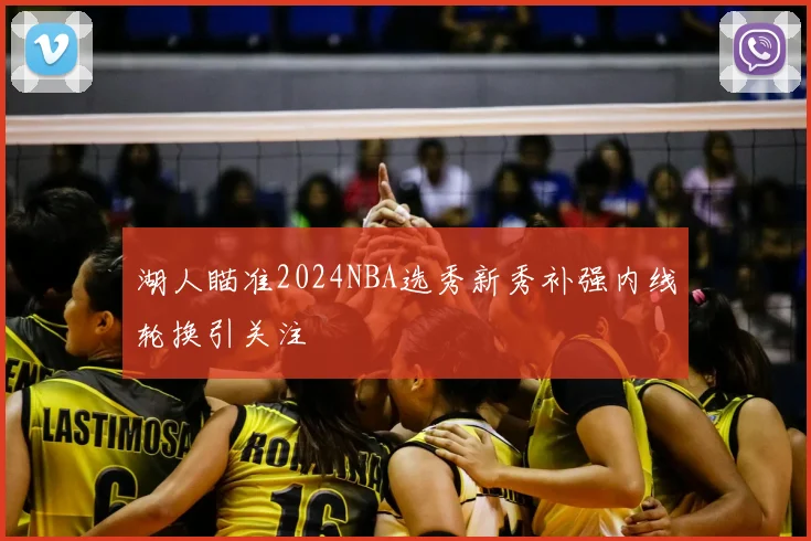 湖人瞄准2024NBA选秀新秀补强内线轮换引关注