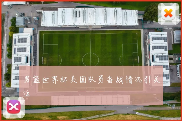 男篮世界杯美国队员备战情况引关注